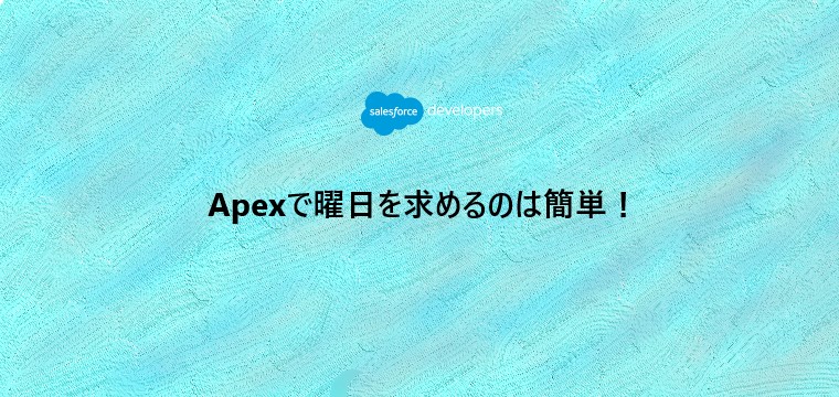 ［SFDC実装テクニック］Apexで曜日を求める方法はべらぼうに簡単だった！